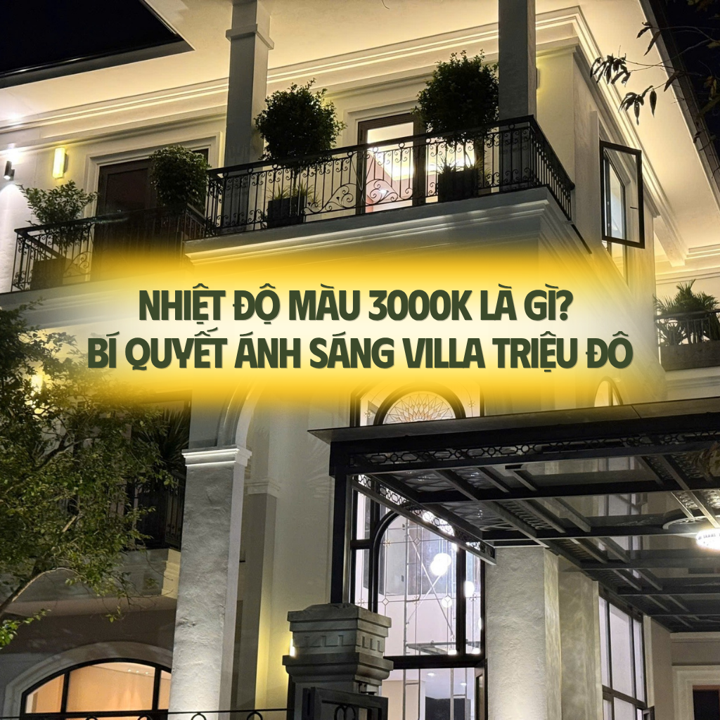Nhiệt độ màu 3000K mang lại ánh sáng vàng ấm sang trọng cho biệt thự