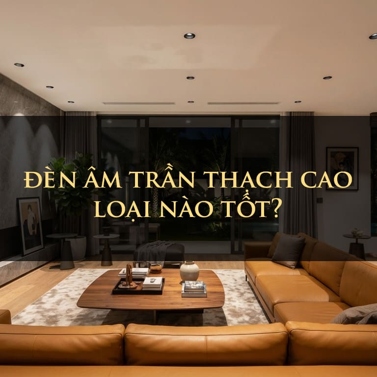Đèn âm trần thạch cao loại nào tốt?